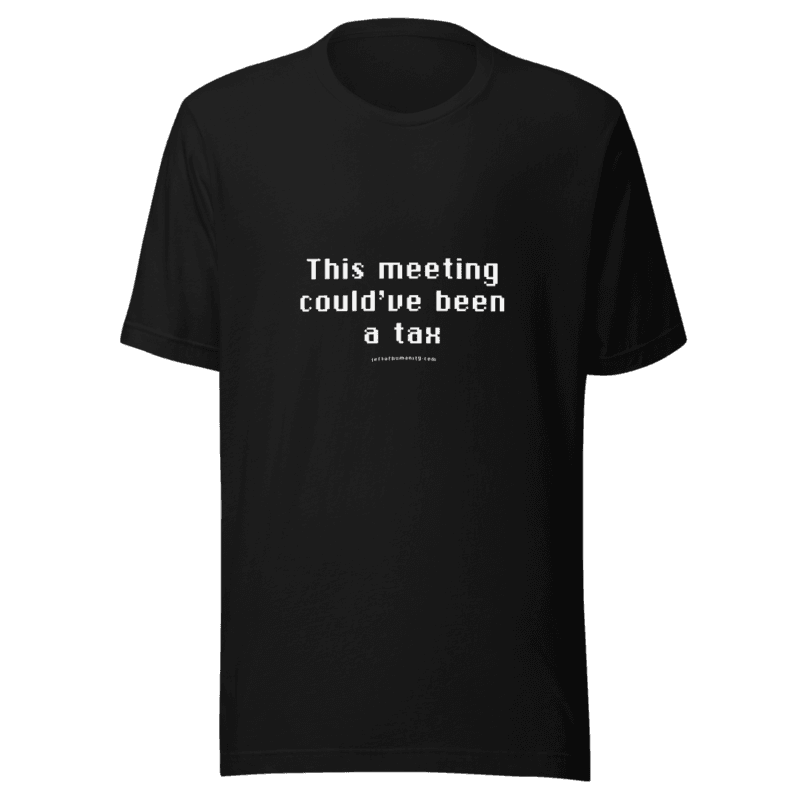 This meeting could’ve been a tax